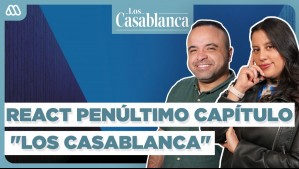 React del penúltimo capítulo de Los Casablanca