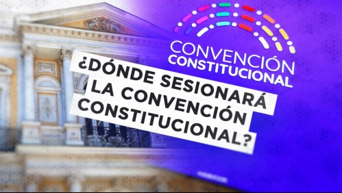 Convención Constitucional: ¿Dónde se reunirán los constituyentes?