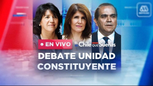 En Vivo 'Debate de Unidad Constituyente' entre Carlos Maldonado, Paula Narváez y Yasna Provoste