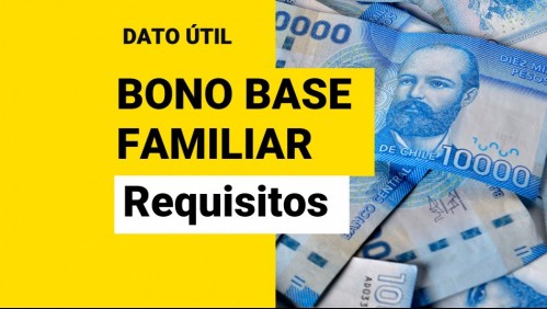 Bono Base Familiar: ¿Cuáles son los requisitos y cuánto dura el beneficio?