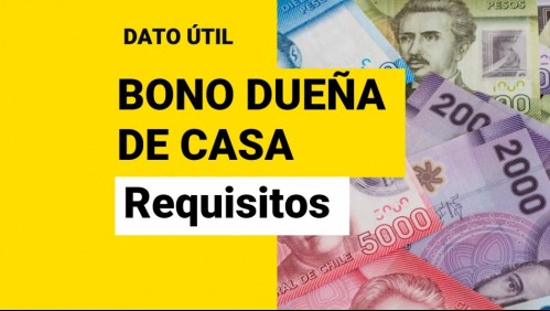 Bono Dueña de Casa: ¿Cuáles son los requisitos para postular y cuáles son los montos?