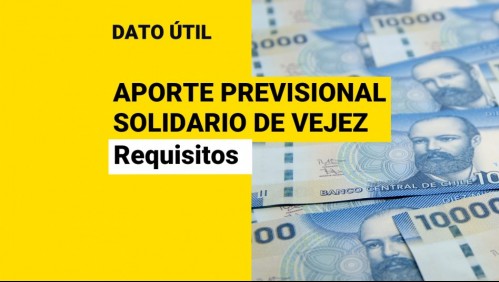 Aporte Previsional Solidario de Vejez: ¿Cuáles son los requisitos y cómo se solicita?