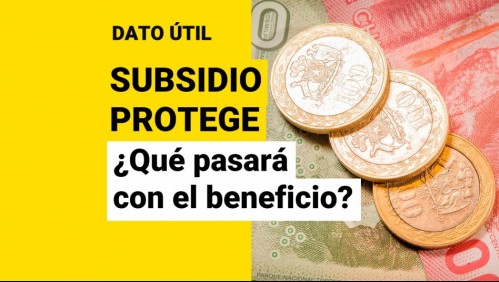 Subsidio Protege: ¿Qué pasará con el beneficio tras el fin del Estado de Excepción?