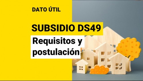 Subsidio DS49: ¿Qué requisitos debo cumplir y cómo puedo postular?