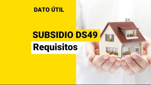 Subsidio DS49 sin crédito hipotecario: ¿Cuáles son los requisitos y cómo puedo postular?