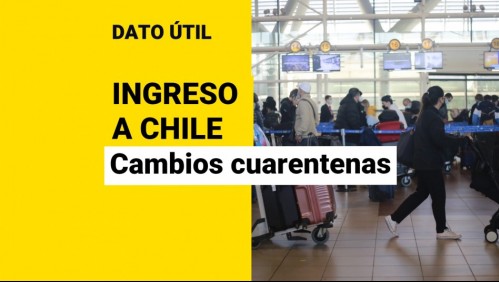 Cambios en cuarentenas de ingreso a Chile: ¿Cuáles son los nuevos requisitos?