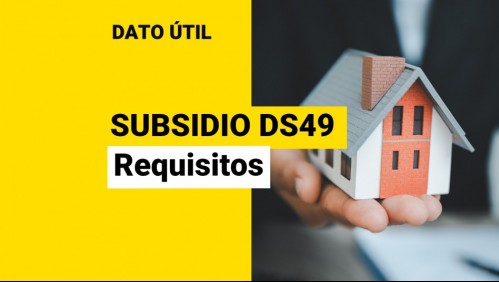 Subsidio DS49 sin crédito hipotecario: ¿Qué requisitos debo cumplir y cómo puedo postular?