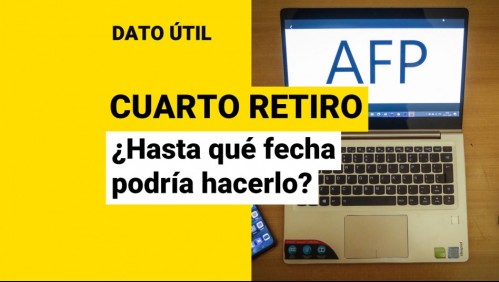 Cuarto retiro del 10%: ¿Hasta qué fecha podría sacar mis fondos de la AFP?