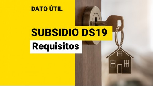 Subsidio DS19: ¿Qué requisitos debo cumplir para solicitarlo?