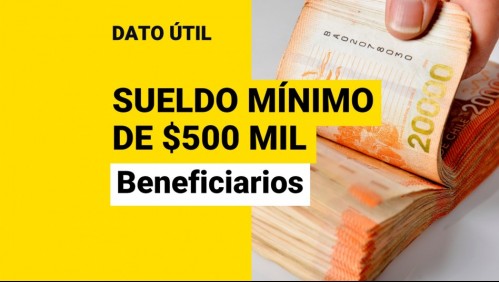 Propuesta de sueldo mínimo de $500 mil líquidos: ¿Qué trabajadores podrían recibir este salario?