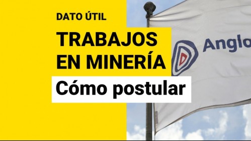 Trabajos disponibles en la minera AngloAmerican: Así puedes postular