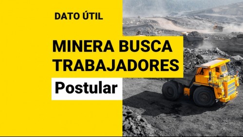 Aún hay cupos: Así puedes postular a la minera que ofrece sueldos de hasta $1,8 millones