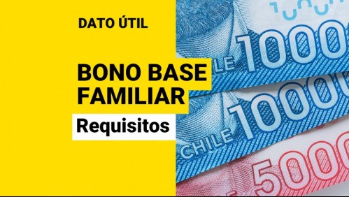 Bono Base Familiar: ¿Cuáles son los requisitos para ser beneficiario?