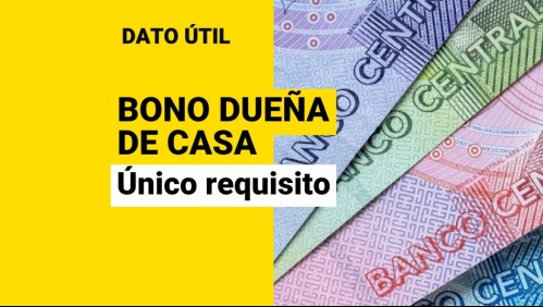 Bono Dueña de Casa: ¿Cuál es el único requisito para recibir los pagos mensuales?