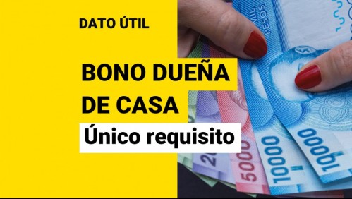 Bono Dueña de Casa: Este es el único requisito para recibir los pagos mensuales