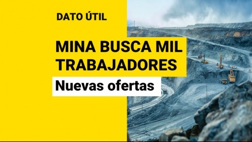 Minera ofrece sueldos de hasta $1 millón: Conoce las nuevas ofertas laborales disponibles