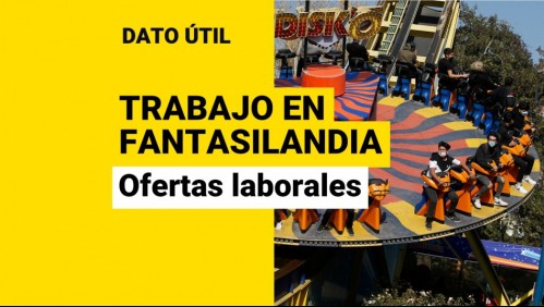 Fantasilandia busca trabajadores: ¿Cuáles son las ofertas laborales disponibles?