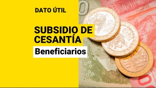 Subsidio de Cesantía: ¿Quiénes son los beneficiarios y cuánto dinero reciben?