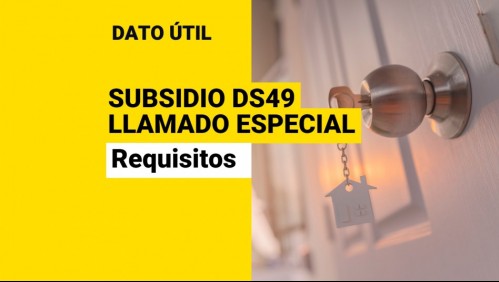 Subsidio DS49 Llamado Especial: ¿Qué requisitos debo cumplir para postular?