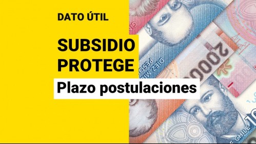 Subsidio Protege: ¿Hasta cuándo puedo postular a los $200 mil mensuales?