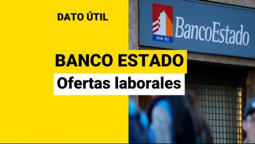 Banco Estado busca trabajadores: Revisa las ofertas laborales disponibles