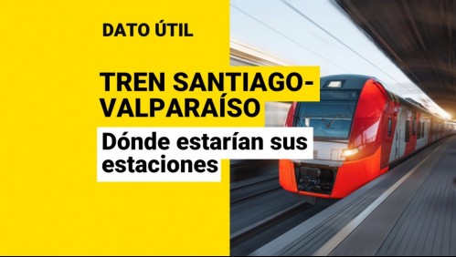 Tren Santiago-Valparaíso: ¿En qué comunas estarían ubicadas sus estaciones?