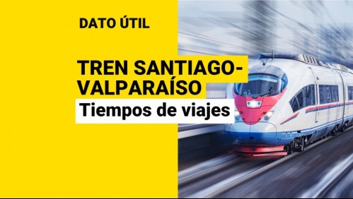 Tren Santiago-Valparaíso: ¿Cuáles serían los tiempos de viaje entre ambas ciudades?