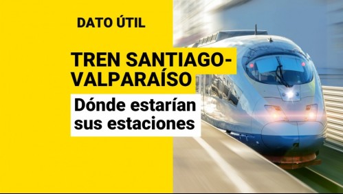 Tren Santiago-Valparaíso: ¿Dónde estarían ubicadas sus estaciones?