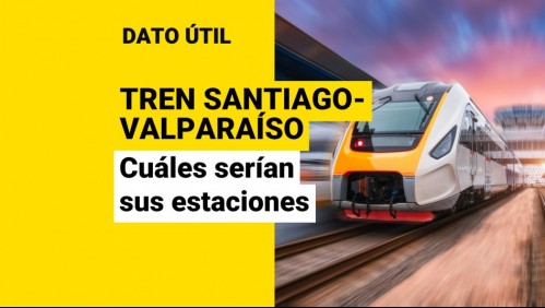Tren Santiago-Valparaíso: ¿Cuáles serían las estaciones del recorrido?