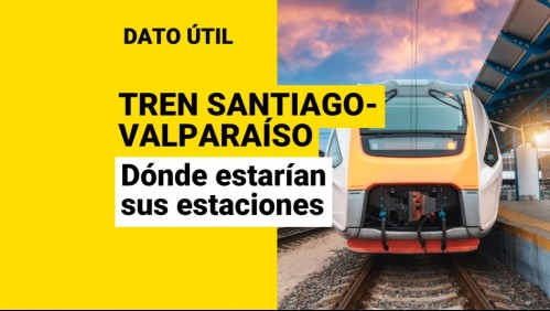 Proyecto de tren Santiago-Valparaíso: ¿Dónde estarían las estaciones del recorrido?
