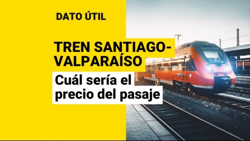 Proyecto de tren Santiago-Valparaíso: ¿Cuál sería el precio del pasaje?