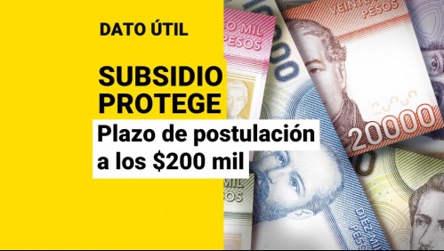 Subsidio Protege de abril: ¿Hasta cuándo se puede postular a los $200 mil?