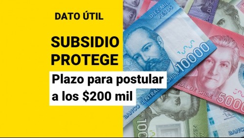 Subsidio Protege de abril: ¿Hasta qué fecha puedo postular a los $200 mil mensuales?