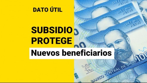 Amplían Subsidio Protege: ¿Quiénes serán los nuevos beneficiarios de los $200 mil mensuales?