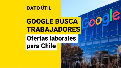 ¿Quieres trabajar en Google? Estas son las ofertas laborales disponibles en Chile