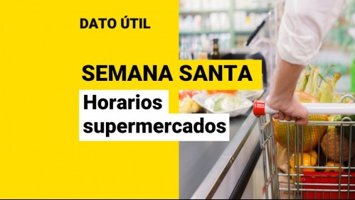 Semana Santa: Así funcionarán los supermercados este fin de semana largo