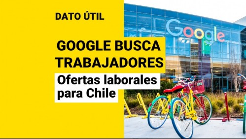 ¿Quieres trabajar en Google? Revisa las ofertas laborales disponibles en Chile