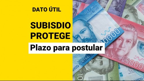 Subsidio Protege de abril: ¿Hasta cuándo puedo postular a los $200.000 mensuales?