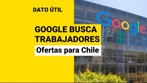 ¿Quieres trabajar en Google? Conoce las ofertas laborales disponibles en Chile