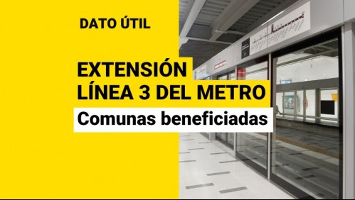 Extensión de la Línea 3 del Metro: ¿En qué comunas estarán las nuevas estaciones?
