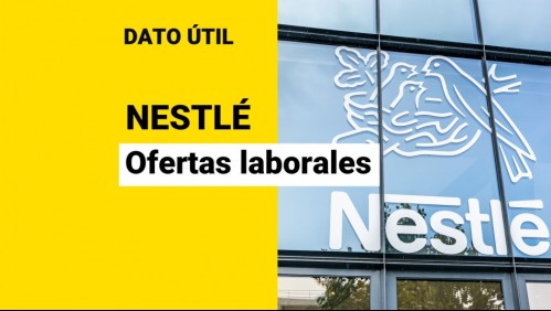 Nestlé busca trabajadores: ¿Cuáles son las vacantes y cómo puedo postular?