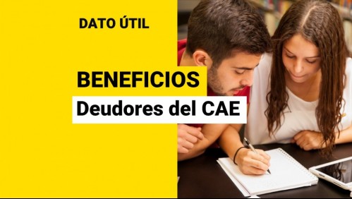 Beneficios para deudores del CAE: Conoce las ayudas a las que puedes acceder