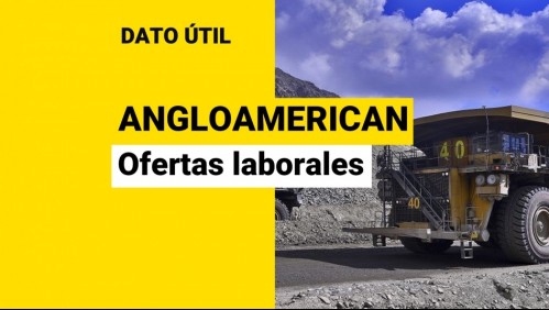 AngloAmerican busca trabajadores: Estas son las ofertas laborales que tiene disponibles