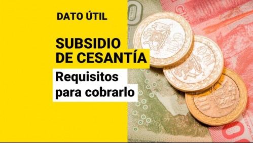 Subsidio de Cesantía: ¿Cuáles son los requisitos para cobrar los pagos?