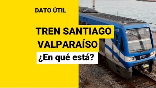 Tren Santiago-Valparaíso: ¿En qué etapa se encuentra el proyecto?