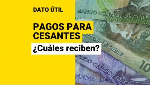 Pagos para cesantes: Estos son todos los beneficios que puedes obtener