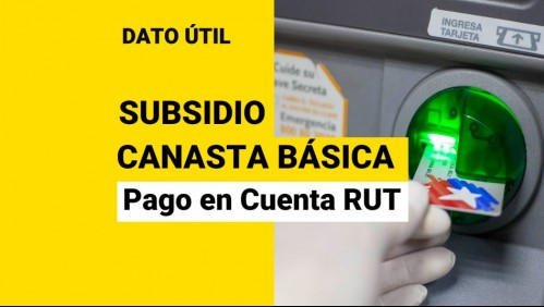 Subsidio Canasta Básica: Estas son las personas que reciben el pago en la Cuenta RUT