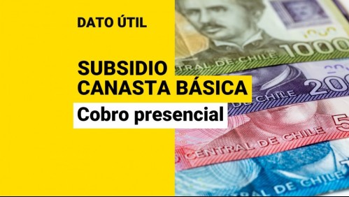 Subsidio Canasta Básica: ¿Quiénes deben realizar el cobro presencial del beneficio?