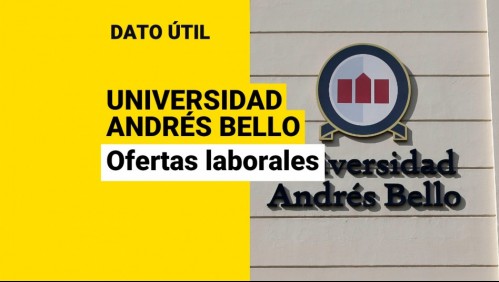 Ofertas laborales en la Universidad Andrés Bello: Conoce las vacantes disponibles y cómo postular