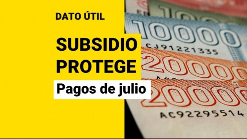 Subsidio Protege: ¿Cuándo comienzan los pagos de julio?